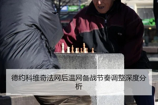 德约科维奇法网后温网备战节奏调整深度分析