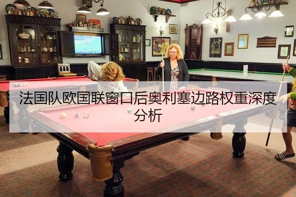 法国队欧国联窗口后奥利塞边路权重深度分析（hth）