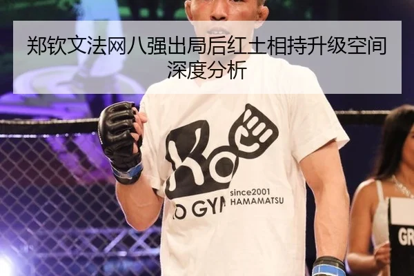 郑钦文法网八强出局后红土相持升级空间深度分析